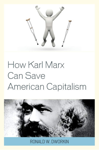 Livro How Karl Marx Can Save American Capitalism - Dworkin, Ronald W. [2016]