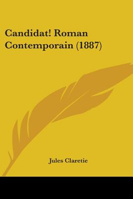 Libro Candidat! Roman Contemporain (1887) - Claretie, Jules