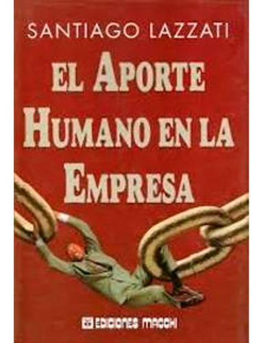 El Aporte Humano En La Empresa Santiago Lazzati, De Santiago Lazzati. Editorial Macchi, Tapa Blanda En Español, 1997