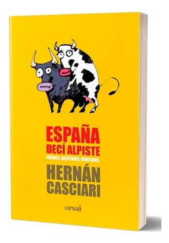 España Decí Alpiste. Fuimos, Mentimos, Vencimos - Hernan Cas