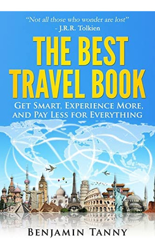 The Best Travel Book: Get Smart, Experience More, And Pay Less For Everything, De Tanny, Mr Benjamin. Editorial Createspace Independent Publishing Platform, Tapa Blanda En Inglés