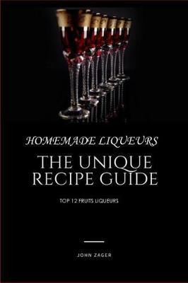 Libro Homemade Liqueur : The Unique Recipe Guide - John Z...