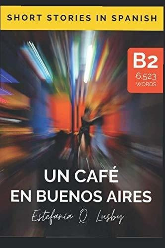Un Cafe En Buenos Aires - Spanish Upper..., de Quevedo Lusby, Estefanía. Editorial Independently Published en español