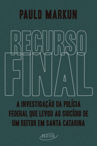 Recurso final: A investigação da Polícia Federal que levou ao suicídio de um reitor em Santa Catarina, de Markun, Paulo. Editora Schwarcz SA, capa mole em português, 2021