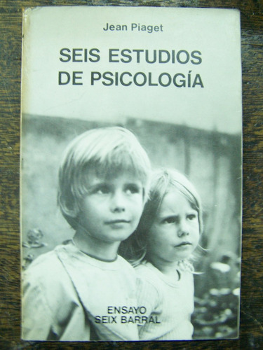 Seis Estudios De Psicologia * Jean Piaget * Seix Barral *