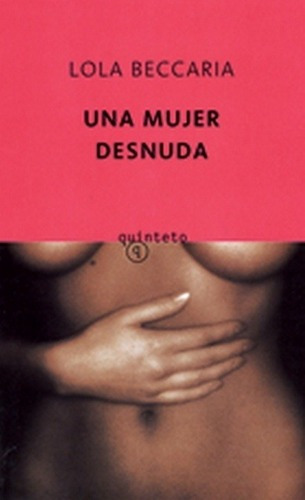 Una Mujer Desnuda - Lola Beccaria, De Lola Beccaria. Editorial Quinteto En Español