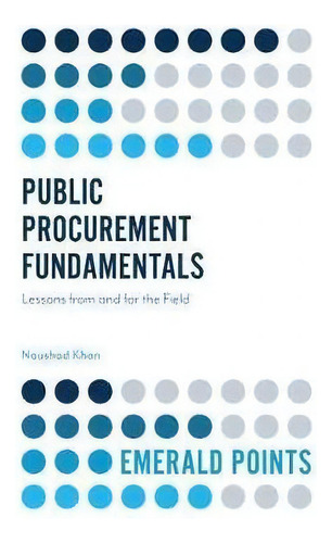 Public Procurement Fundamentals: Lessons From And For The Field, De Naushad Khan., Vol. 1. Editorial Emerald Publishing Limited, Tapa Blanda En Inglés