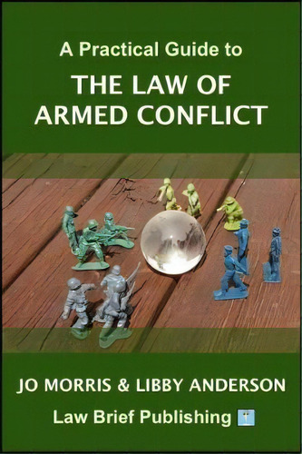 A Practical Guide To The Law Of Armed Conflict, De Jo Morris. Editorial Law Brief Publishing, Tapa Blanda En Inglés