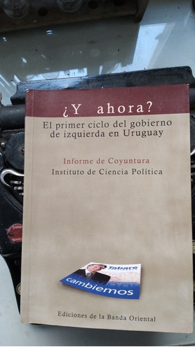 Y Ahora? El Primer Ciclo Del Gobierno D Izquierda En Uruguay