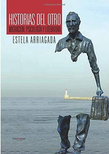 Historias Del Otro Migracion Psicologia Y Literatur