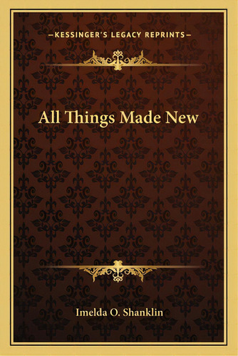 All Things Made New, De Shanklin, Imelda O.. Editorial Kessinger Pub Llc, Tapa Blanda En Inglés