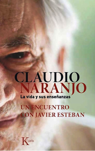 Claudio Naranjo - La Vida Y Sus Enseñanzas - Un Encuentro Con Javier Esteban, de Naranjo, Claudio. Editorial Kairós, tapa blanda en español, 2015