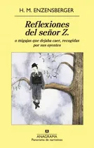 Comprar Reflexiones Del Señor Z O Migajas Que Dejaba Caer, Recogidas Por Sus Oyentes, de Enzensberger, Hans Magnus. Editorial Anagrama, tapa blanda en español, 2015