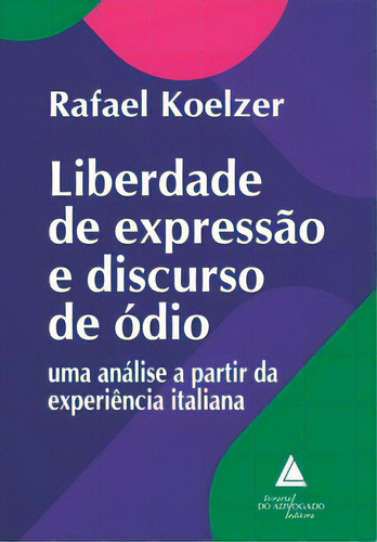 Liberdade De Expressão E Discurso De Ódio: Uma Análise A Partir Da Experiência Italiana, De Koelzer Rafael., Vol. 1. Editorial Livraria Do Advogado Editora, Capa Mole Em Português, 2023