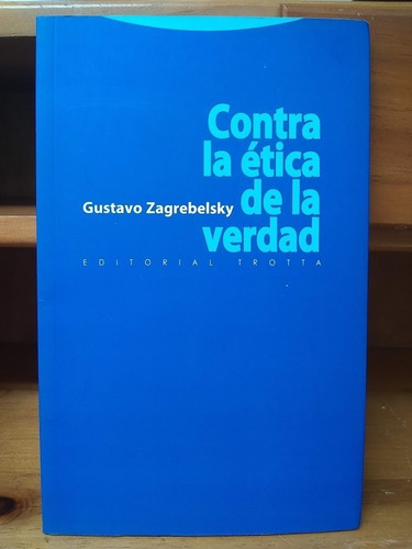 Contra La Ética De La Verdad. Gustavo Zagrebelsky.