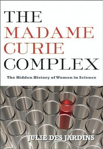 The Madame Curie Complex : The Hidden History Of Women In Science, De Julie Des Jardins. Editorial Feminist Press At The City University Of New York, Tapa Blanda En Inglés, 2010