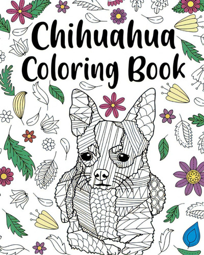 Chihuahua Coloring Book: Coloring Book For Adults, Chihuahua Lover Gift, Animal Coloring Book, De Paperland. Editorial Blurb Inc, Tapa Blanda En Inglés