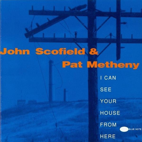 John Scofield & Pat Metheny  I Can See Your House From Here
