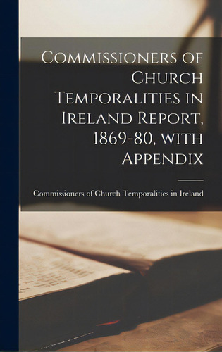 Commissioners Of Church Temporalities In Ireland Report, 1869-80, With Appendix, De Commissioners Of Church Temporalities. Editorial Legare Street Pr, Tapa Dura En Inglés