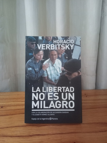 La Libertad No Es Un Milagro - Horacio Verbitsky (Usado)