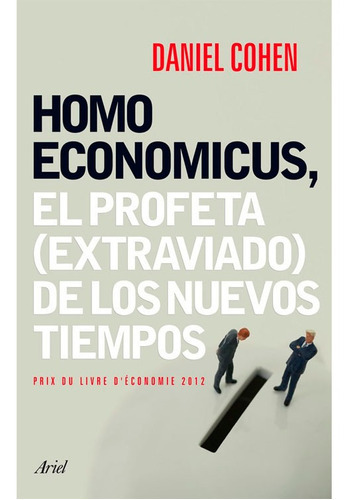 Homo Economicus, de Daniel Cohen. Editorial Ariel, tapa blanda en español, 2013