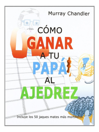 Libro Cã³mo Ganar A Tu Papã¡ Al Ajedrez