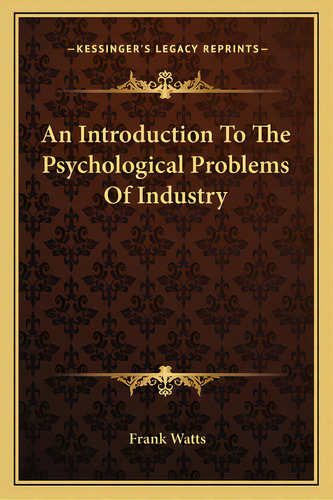 An Introduction To The Psychological Problems Of Industry, De Watts, Frank. Editorial Kessinger Pub Llc, Tapa Blanda En Inglés