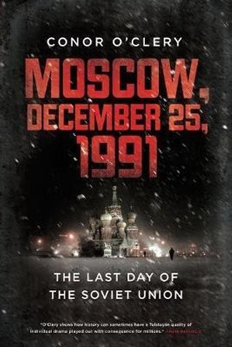 Moscow, December 25, 1991 - Conor O'clery (paperback)