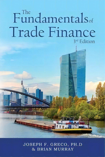 The Fundamentals Of Trade Finance, 3rd Edition, De Ph D Joseph F Greco. Editorial Bublish, Inc., Tapa Blanda En Inglés