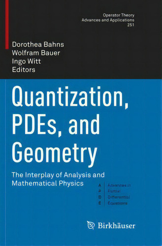 Quantization, Pdes, And Geometry : The Interplay Of Analysis And Mathematical Physics, De Dorothea Bahns. Editorial Birkhauser Verlag Ag, Tapa Blanda En Inglés