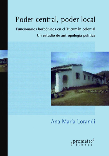 Poder Central, Poder Local. Funcionarios Borbonicos En Tucum