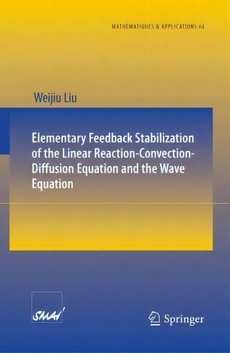 Elementary Feedback Stabilization Of The Linear Reaction-convection-diffusion Equation And The Wa..., De Weijiu Liu. Editorial Springer Verlag Berlin Heidelberg Gmbh Co Kg, Tapa Blanda En Inglés