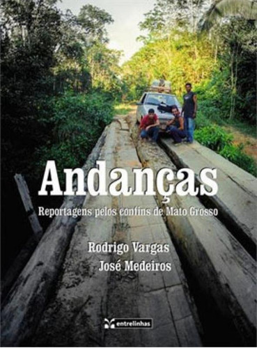 Andanças - Reportagens Pelos Confins De Mato Grosso, De Medeiros, Jose / Vargas, Rodrigo. Editora Entrelinhas, Capa Mole Em Português