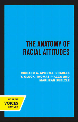 The Anatomy Of Racial Attitudes, De Apostle, Richard A.. Editorial Univ Of California Pr, Tapa Dura En Inglés