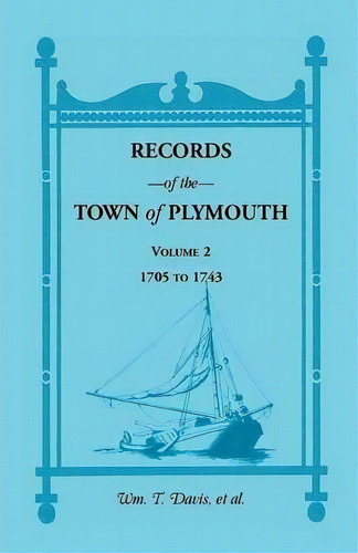 Records Of The Town Of Plymouth, Volumes 2 1705-1743, De William T Davis. Editorial Heritage Books, Tapa Blanda En Inglés