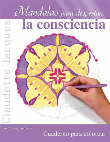 Mandalas para despertar... la consciencia: Cuaderno para colorear, de Jacques Claudette. Editorial Ediciones Obelisco, tapa blanda en español, 2016