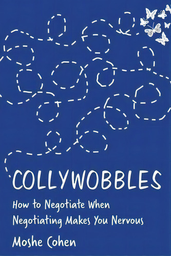 Collywobbles : How To Negotiate When Negotiating Makes You Nervous, De Moshe Cohen. Editorial Negotiating Table, Inc., Tapa Blanda En Inglés