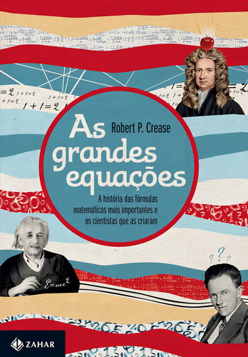 As grandes equações: A história das fórmulas matemáticas mais importantes e os cientistas que as criaram, de Crease, Robert P.. Editorial ZAHAR, capa mole em português, 2011