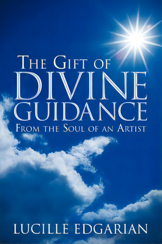 The Gift Of Divine Guidance: From The Soul Of An Artist, De Edgarian, Lucille. Editorial Authorhouse, Tapa Blanda En Inglés