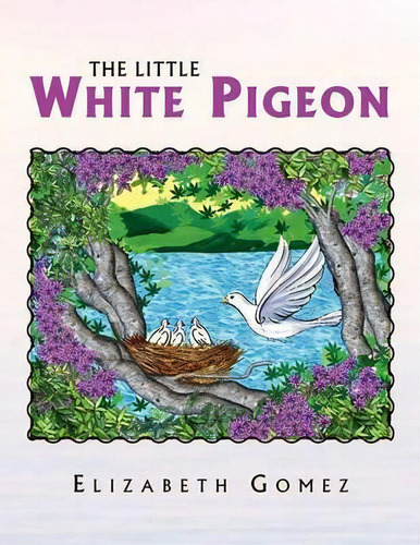 The Little White Pigeon, De Elizabeth Gomez. Editorial Xlibris, Tapa Blanda En Inglés