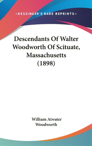 Descendants Of Walter Woodworth Of Scituate, Massachusetts (1898), De Woodworth, William Atwater. Editorial Kessinger Pub Llc, Tapa Dura En Inglés