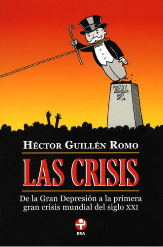 Las crisis: De la Gran Depresión a la primera gran crisis mundial del siglo XXI, de Guillén Romo, Héctor. Editorial Ediciones Era en español, 2013