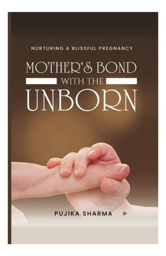 Libro: Mothers Bond With The Unborn: Nurturing A Blissful P