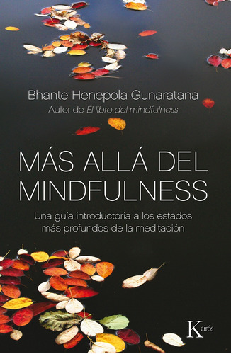 Más allá del mindfulness: Una guía introductoria a los estados más profundos de la meditación, de Gunaratana, Bhante Henepola. Editorial Kairos, tapa blanda en español, 2015