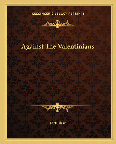 Against The Valentinians, De Tertullian. Editorial Kessinger Pub Llc, Tapa Blanda En Inglés