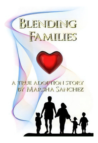 Blending Families : A True Adoption Story By Marsha Sanchez, De Marsha Sanchez. Editorial Createspace Independent Publishing Platform, Tapa Blanda En Inglés