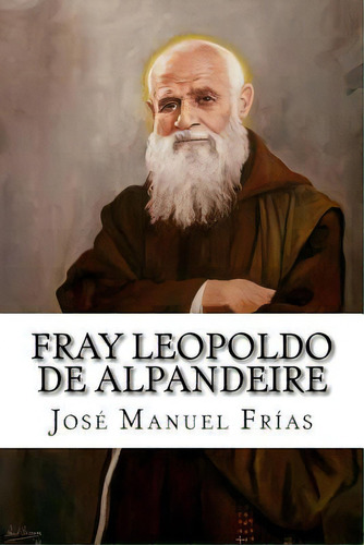 Fray Leopoldo De Alpandeire, De Jose Manuel Frias. Editorial Createspace Independent Publishing Platform, Tapa Blanda En Español