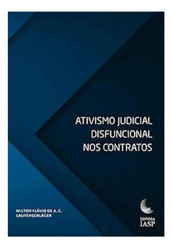 Ativismo Judicial Disfuncional Nos Contratos, De Lautenschlager, Milton Flávio De A.  C.. Editora Iasp Editora, Capa Mole Em Português