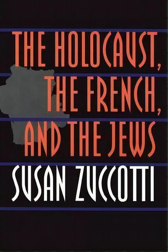 The Holocaust, The French, And The Jews, De Susan Zuccotti. Editorial University Nebraska Press, Tapa Blanda En Inglés