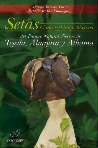 Setas Comestibles Y Tãâ³xicas Del Parque Natural Sierras De Tejeda, Almijara Y Alhama, De Becerra Parra, Manuel. Editorial La Serranía, Tapa Blanda En Español